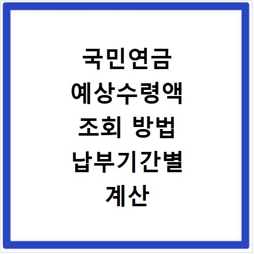 국민연금 예상수령액 조회 방법 납부기간별 계산