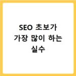 SEO 초보가 가장 많이 하는 실수