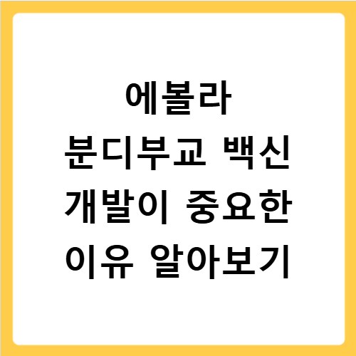 에볼라 분디부교 백신 개발이 중요한 이유 알아보기