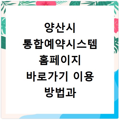 양산시 통합예약시스템 홈페이지 바로가기 이용 방법과 예약 꿀팁 정리