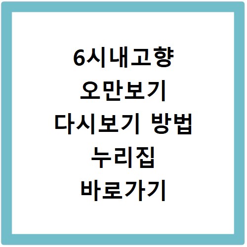 6시내고향 오만보기 다시보기 방법 누리집 바로가기 안내