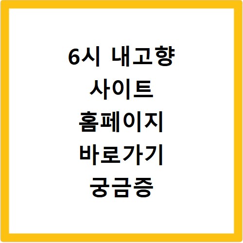 6시 내고향 사이트 홈페이지 바로가기 궁금증 해결해 드립니다