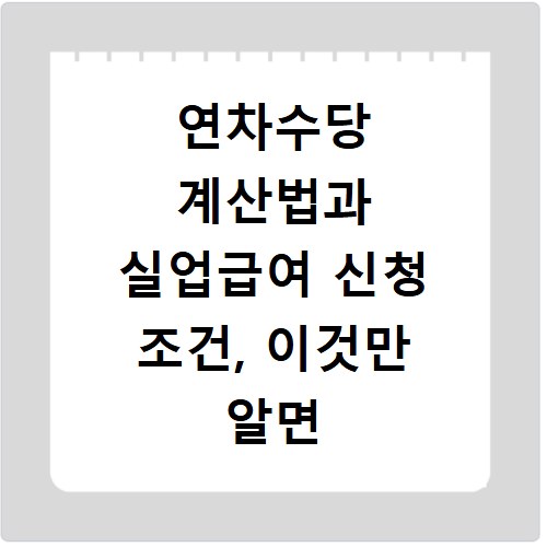 연차수당 계산법과 실업급여 신청 조건, 이것만 알면 끝
