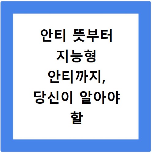 안티 뜻부터 지능형 안티까지, 당신이 알아야 할 모든 것
