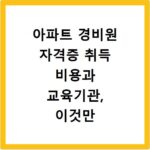 아파트 경비원 자격증 취득 비용과 교육기관, 이것만 알면 끝나요