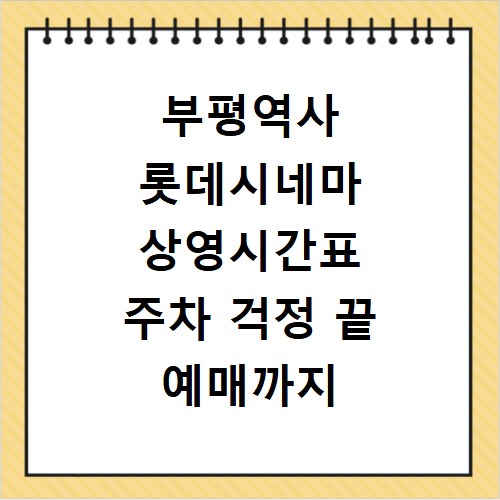 부평역사 롯데시네마 상영시간표 주차 걱정 끝 예매까지 한눈에