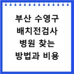 부산 수영구 배치전검사 병원 찾는 방법과 비용