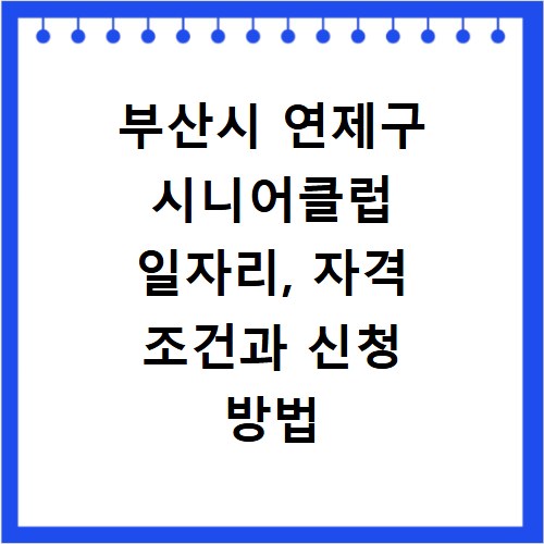부산시 연제구 시니어클럽 일자리, 자격 조건과 신청 방법 총정리