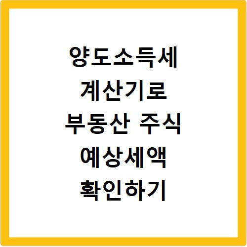 양도소득세 계산기로 부동산 주식 예상세액 확인하기