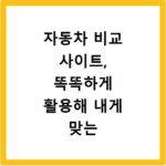 자동차 비교 사이트, 똑똑하게 활용해 내게 맞는 모델 찾기