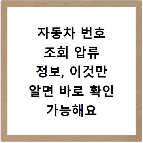 자동차 번호 조회 압류 정보, 이것만 알면 바로 확인 가능해요