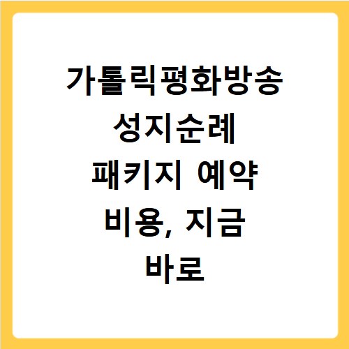 가톨릭평화방송 성지순례 패키지 예약 비용, 지금 바로 확인하세요