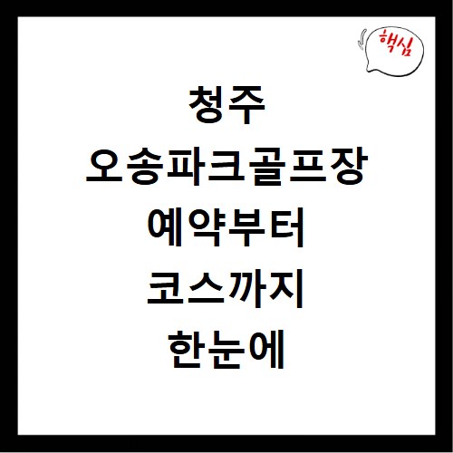 청주 오송파크골프장 예약부터 코스까지 한눈에 보는 방법