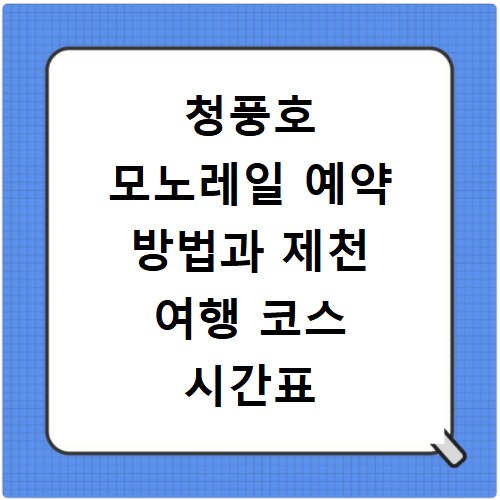 청풍호 모노레일 예약 방법과 제천 여행 코스 시간표 알아보기