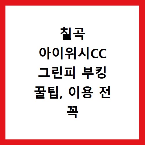 칠곡 아이위시CC 그린피 부킹 꿀팁, 이용 전 꼭 확인하세요