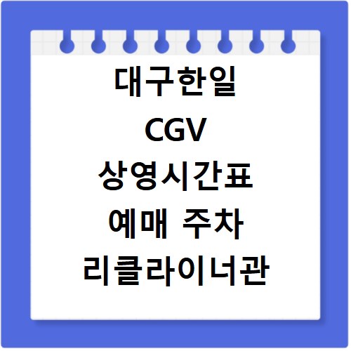 대구한일 CGV 상영시간표 예매 주차 리클라이너관 정보 총정리
