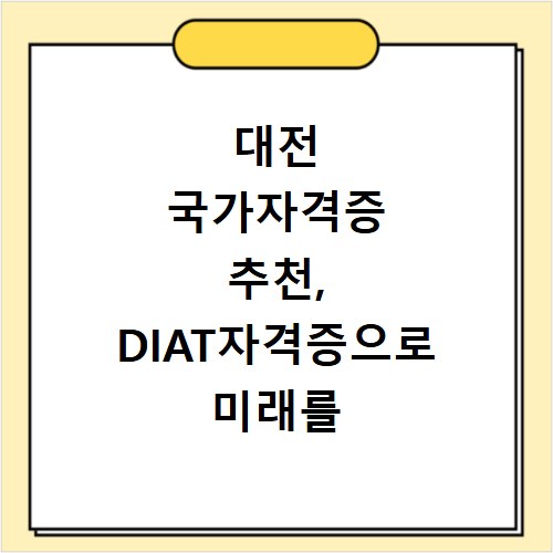 대전 국가자격증 추천, DIAT자격증으로 미래를 디자인하세요