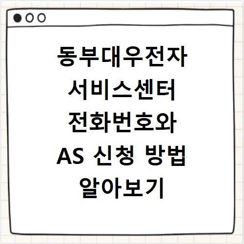 동부대우전자 서비스센터 전화번호와 AS 신청 방법 알아보기