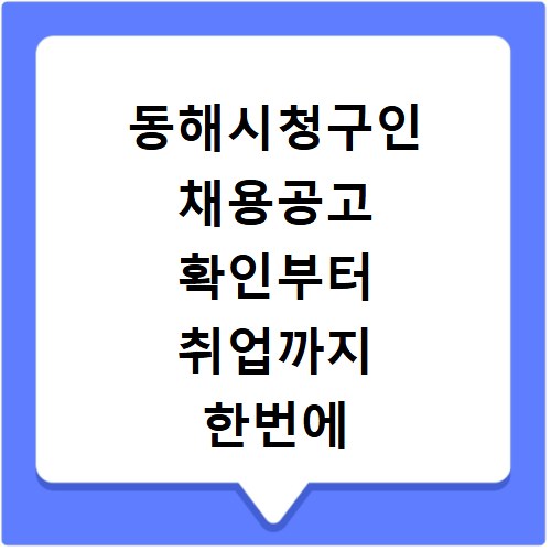 동해시청구인 채용공고 확인부터 취업까지 한번에 해결하기