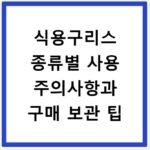 식용구리스 종류별 사용 주의사항과 구매 보관 팁