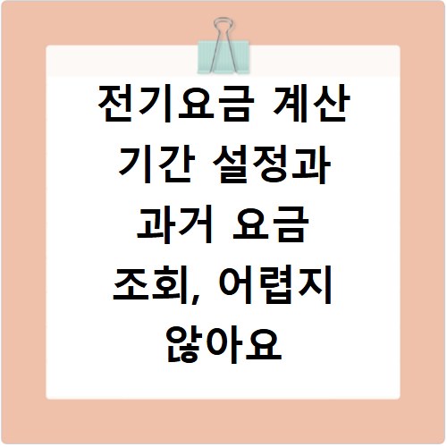 전기요금 계산 기간 설정과 과거 요금 조회, 어렵지 않아요