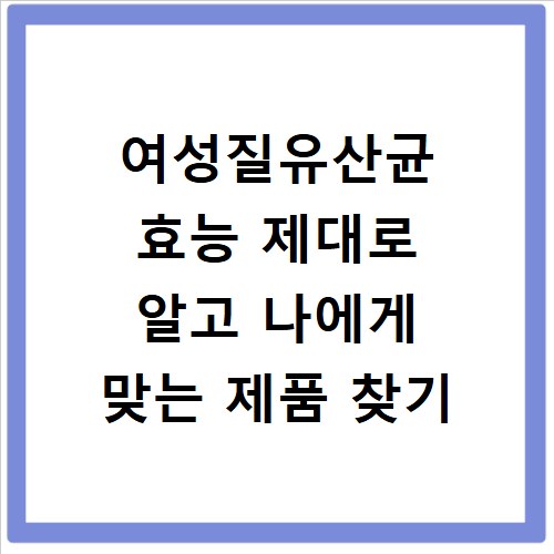 여성질유산균 효능 제대로 알고 나에게 맞는 제품 찾기