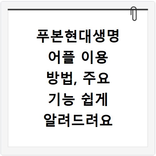 푸본현대생명 어플 이용 방법, 주요 기능 쉽게 알려드려요
