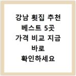 강남 횟집 추천 베스트 5곳 가격 비교 지금 바로 확인하세요