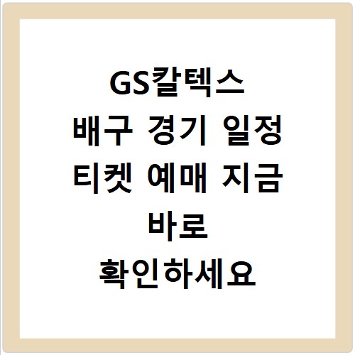 GS칼텍스 배구 경기 일정 티켓 예매 지금 바로 확인하세요