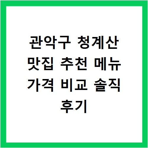 관악구 청계산 맛집 추천 메뉴 가격 비교 솔직 후기
