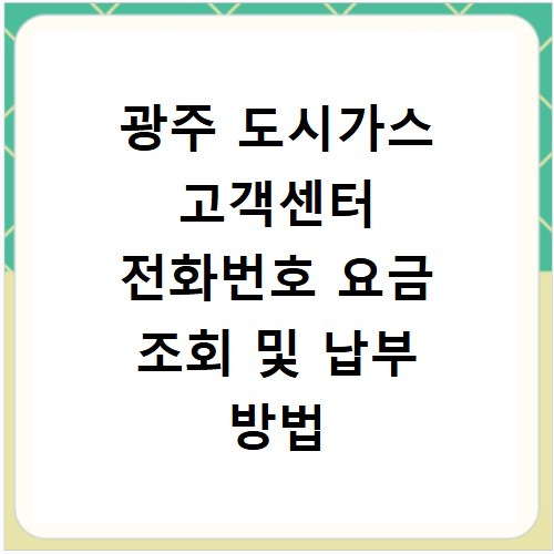 광주 도시가스 고객센터 전화번호 요금 조회 및 납부 방법 총정리
