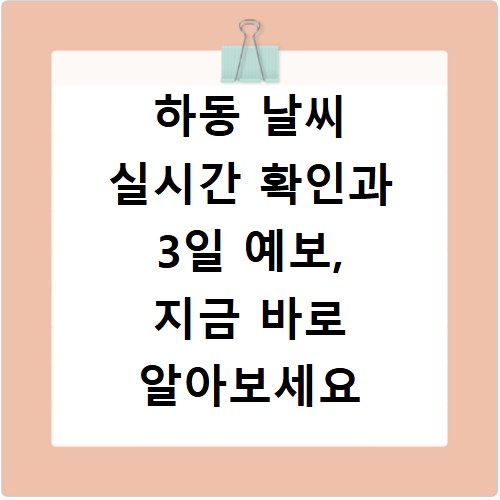 하동 날씨 실시간 확인과 3일 예보, 지금 바로 알아보세요