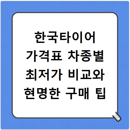 한국타이어 가격표 차종별 최저가 비교와 현명한 구매 팁