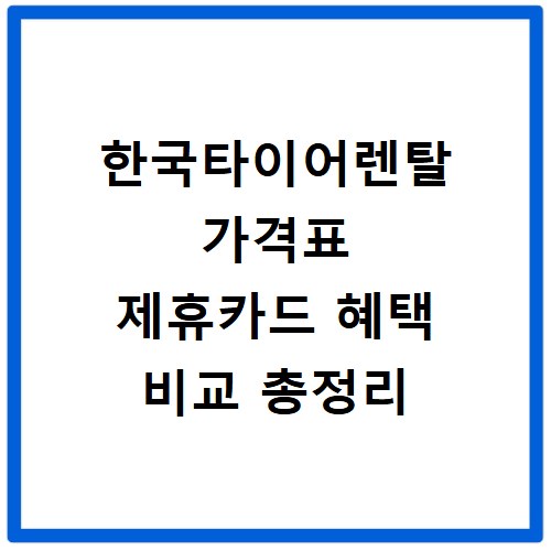 한국타이어렌탈 가격표 제휴카드 혜택 비교 총정리