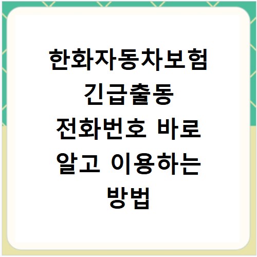 한화자동차보험 긴급출동 전화번호 바로 알고 이용하는 방법