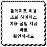 톨게이트 비용 조회 하이패스 이용 꿀팁 지금 바로 확인하세요