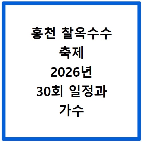 홍천 찰옥수수 축제 2026년 30회 일정과 가수 주차 정보