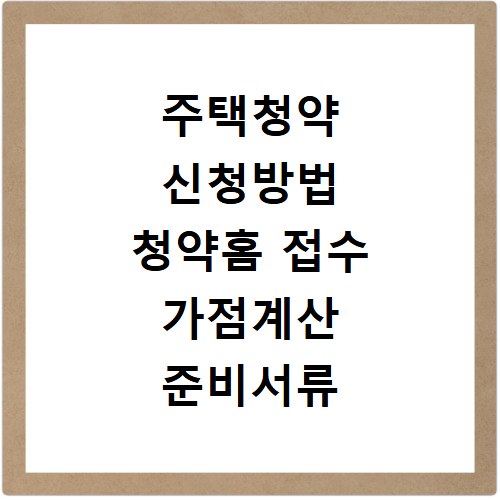 주택청약 신청방법 청약홈 접수 가점계산 준비서류 확인