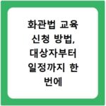 화관법 교육 신청 방법, 대상자부터 일정까지 한 번에 알아보세요