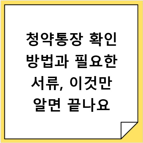 청약통장 확인 방법과 필요한 서류, 이것만 알면 끝나요