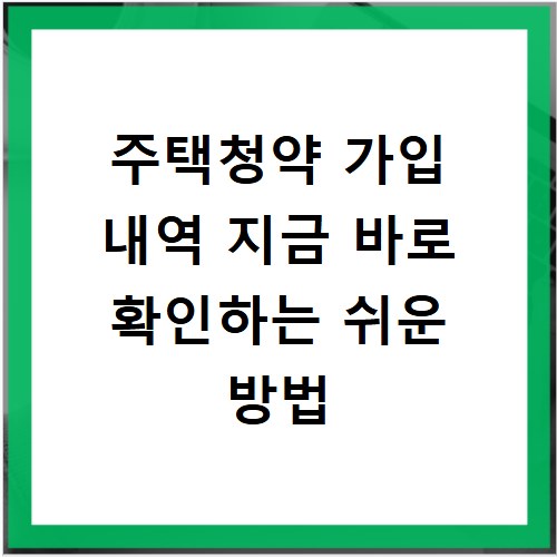 주택청약 가입 내역 지금 바로 확인하는 쉬운 방법