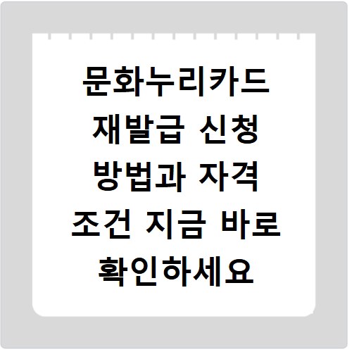 문화누리카드 재발급 신청 방법과 자격 조건 지금 바로 확인하세요