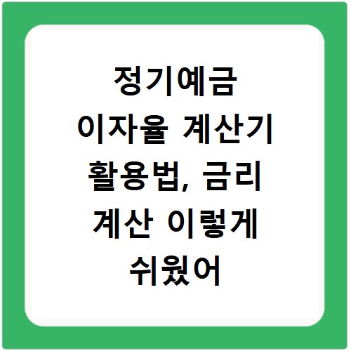 정기예금 이자율 계산기 활용법, 금리 계산 이렇게 쉬웠어