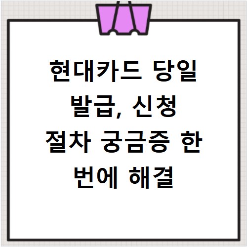 현대카드 당일 발급, 신청 절차 궁금증 한 번에 해결