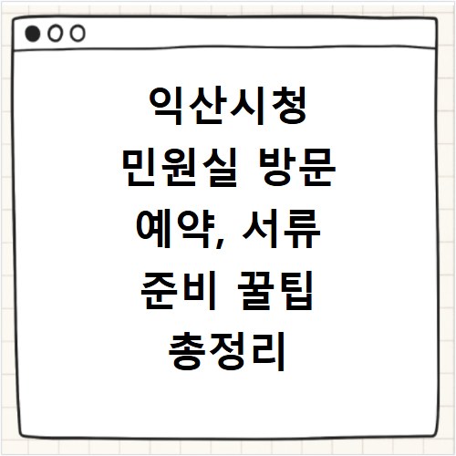 익산시청 민원실 방문 예약, 서류 준비 꿀팁 총정리