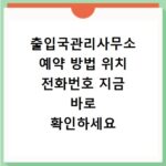 출입국관리사무소 예약 방법 위치 전화번호 지금 바로 확인하세요