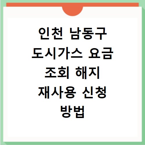 인천 남동구 도시가스 요금 조회 해지 재사용 신청 방법