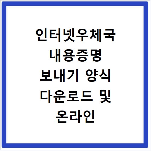 인터넷우체국 내용증명 보내기 양식 다운로드 및 온라인 발송 방법