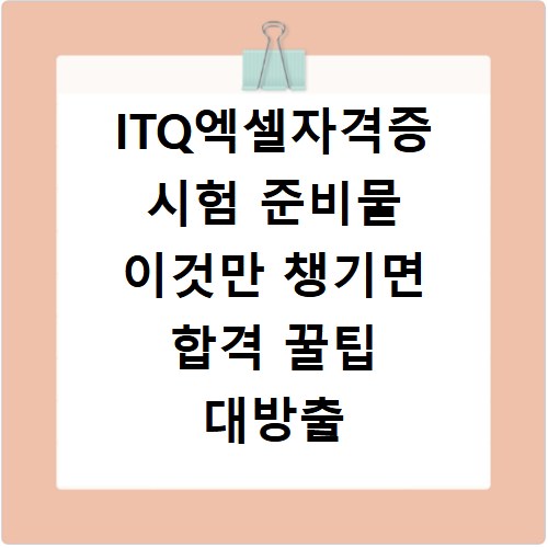ITQ엑셀자격증 시험 준비물 이것만 챙기면 합격 꿀팁 대방출