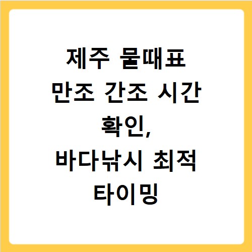제주 물때표 만조 간조 시간 확인, 바다낚시 최적 타이밍 잡기